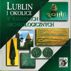 Lublin i okolice w badaniach archeologicznych