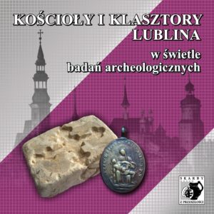 Kościoły i klasztory Lublina w świetle badań archeologicznych