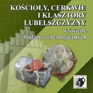 Kościoły, cerkwie i klasztory Lubelszczyzny w świetle badań archeologicznych